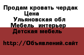 Продам кровать чердак › Цена ­ 8 500 - Ульяновская обл. Мебель, интерьер » Детская мебель   